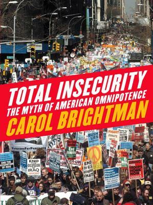 Total Insecurity: The Myth of American Omnipotence by Carol Brightman