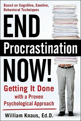 End Procrastination Now!: Get It Done with a Proven Psychological Approach by William Knaus