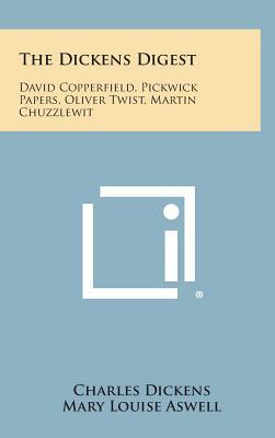 The Dickens Digest: David Copperfield, Pickwick Papers, Oliver Twist, Martin Chuzzlewit by Charles Dickens