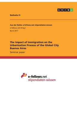 The Impact of Immigration on the Urbanization Process of the Global City Buenos Aires by Nathalie