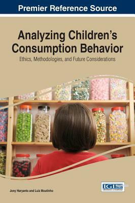 Analyzing Children's Consumption Behavior: Ethics, Methodologies, and Future Considerations by Jony Haryanto, Luiz Moutinho