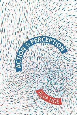 Action in Perception by Alva Noë