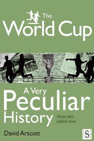 The World Cup, A Very Peculiar History by David Arscott