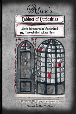 Alice's Cabinet of Curiosities: Alice's Adventures in Wonderland and Through the Looking Glass, and What Alice found there by Constantin Vaughn, Lewis Carroll