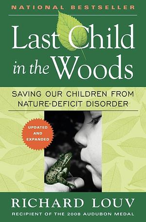 Last Child in the Woods: Saving Our Children from Nature-Deficit Disorder by Richard Louv