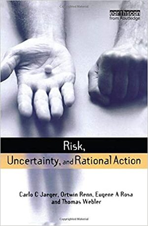 Risk, Uncertainty and Rational Action by Carlo C. Jaeger