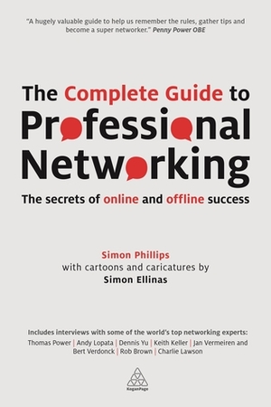 The Complete Guide to Professional Networking: The Secrets of Online and Offline Success by Simon Ellinas, Simon Phillips