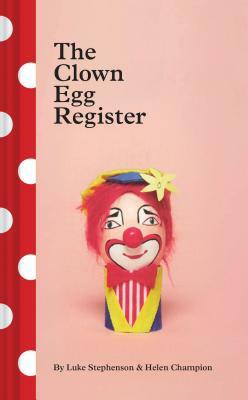 The Clown Egg Register by Helen Champion, Luke Stephenson