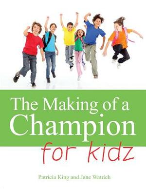 The Making of a Champion Kidz by Patricia King, Jane Watrich