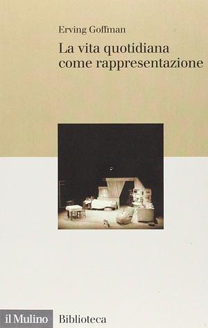 La vita quotidiana come rappresentazione by Erving Goffman, Sven Bergström