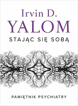 Stając się sobą. Pamiętnik psychiatry by Irvin D. Yalom