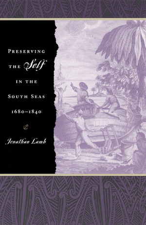 Preserving the Self in the South Seas, 1680-1840 by Jonathan Lamb