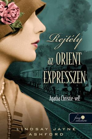 Rejtély az Orient Expresszen: Agatha Christie-vel! by Lindsay Jayne Ashford