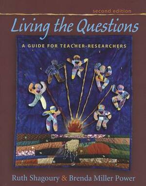 Living the Questions: A Guide for Teacher-Researchers by Brenda Miller Power, Ruth Shagoury