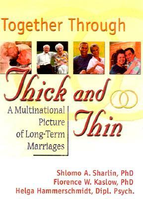 Together Through Thick and Thin: A Multinational Picture of Long-Term Marriages by Shlomo A. Sharlin, Florence Kaslow