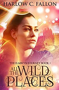 All the Wild Places: The Elmwyn Journey, Book 1 by Harlow C. Fallon, Claire Hewitt