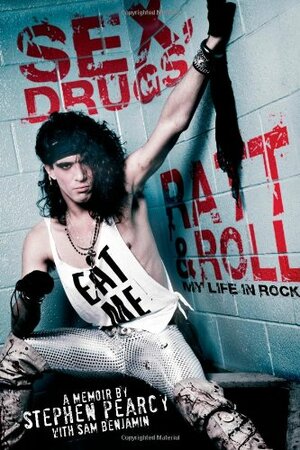 Sex, Drugs, Ratt  Roll: My Life in Rock by Stephen Pearcy