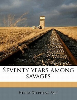 Seventy Years Among Savages by Henry Stephens Salt