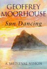 Sun Dancing: A Medieval Vision by Geoffrey Moorhouse