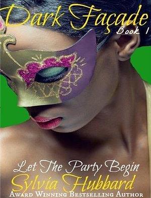 Dark Facade: Let The Party Begin by Payton Leaf, Sylvia Hubbard