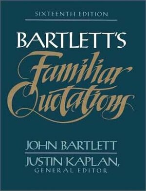 Bartlett's Familiar Quotations by John Bartlett, Justin Kaplan