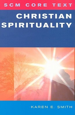 Scm Core Text: Christian Spirituality by Karen E. Smith