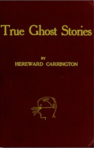 True Ghost Stories by Hereward Carrington, Hereward Carrington