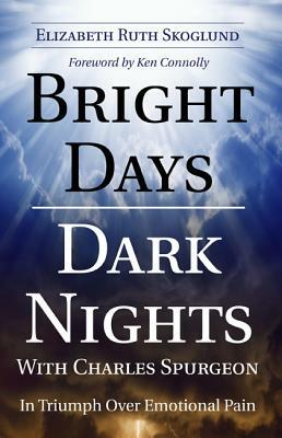 Bright Days Dark Nights with Charles Spurgeon: In Triumph Over Emotional Pain by Elizabeth Ruth Skoglund