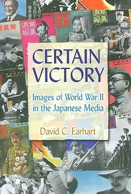 Certain Victory: Images of World War II in the Japanese Media: Images of World War II in the Japanese Media by David C. Earhart
