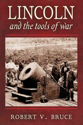 Lincoln and the Tools of War by Robert V. Bruce