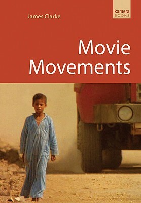 Movie Movements: Films That Changed the World of Cinema by James Clarke