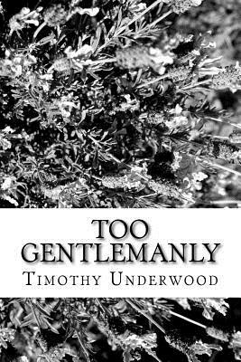 Too Gentlemanly: An Elizabeth and Mr. Darcy Story by Timothy Underwood