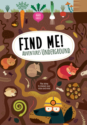 Find Me! Adventures Underground: Play Along to Sharpen Your Vision and Mind by Agnese Baruzzi