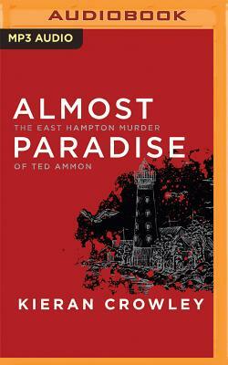 Almost Paradise: The East Hampton Murder of Ted Ammon by Kieran Crowley