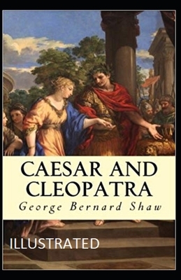 Caesar and Cleopatra Illustrated by George Bernard Shaw