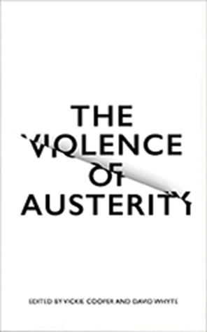 The Violence of Austerity by David Whyte, Vickie Cooper