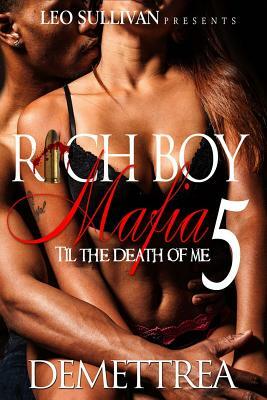 Rich Boy Mafia 5: Til the Death of Me by Demettrea