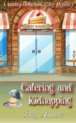 Catering and Kidnapping: A Bakery Detectives Cozy Mystery by Stacey Alabaster