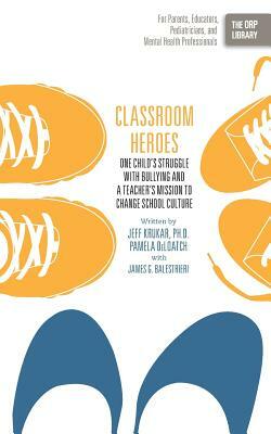 Classroom Heroes: One Child's Struggle with Bullying and a Teacher's Mission to Change School Culture by Jeff Krukar, James G. Balestrieri, Pamela Deloatch