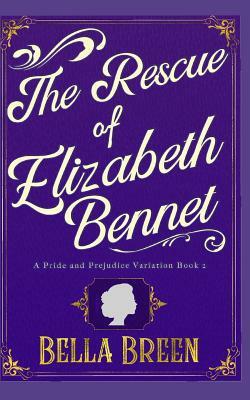 The Rescue of Elizabeth Bennet: A Pride and Prejudice Variation by Bella Breen