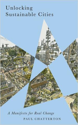 Unlocking Sustainable Cities: A Manifesto for Real Change by Paul Chatterton