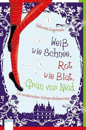 Weiß wie Schnee, Rot wie Blut, Grün vor Neid: ein mörderischer Schneewittchenroman by Gabriella Engelmann