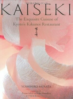 Kaiseki: The Exquisite Cuisine of Kyoto's Kikunoi Restaurant by Ferran Adrià, Yoshihiro Murata, Nobuyuki Matsuhisa, Masashi Kuma
