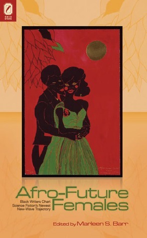 Afro-Future Females: Black Writers Chart Science Fiction's Newest New-Wave Trajectory by Marleen S. Barr