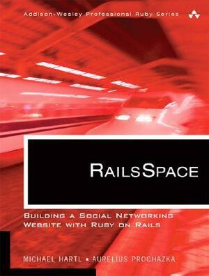 Railsspace: Building a Social Networking Website with Ruby on Rails by Michael Hartl, Aurelius Prochazka