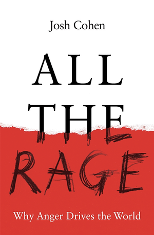 All the Rage: Why Anger Drives the World by Josh Cohen