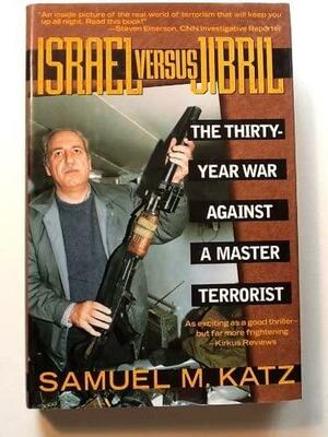 Israel Versus Jibril: The Thirty-year War Against a Master Terrorist by Samuel M. Katz
