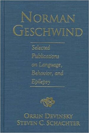 Norman Geschwind: Selected Publications on Language, Behavior and Epilepsy by Steven C. Schachter, Norman Geschwind, Orrin Devinsky