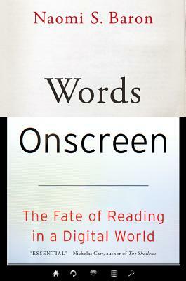 Words Onscreen: The Fate of Reading in a Digital World by Naomi S. Baron