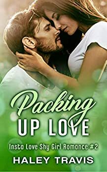 Packing Up Love: Insta Love Shy Girl Romance #2 by Haley Travis